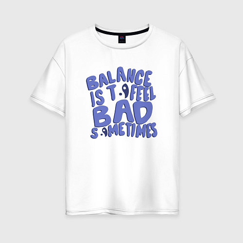 Женская футболка оверсайз Balance is to feel bad sometimes / Белый – фото 1