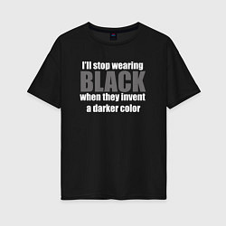 Женская футболка оверсайз Ill stop wearing black