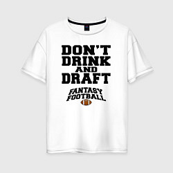 Женская футболка оверсайз Не пить и драфт в Фэнтези футбол