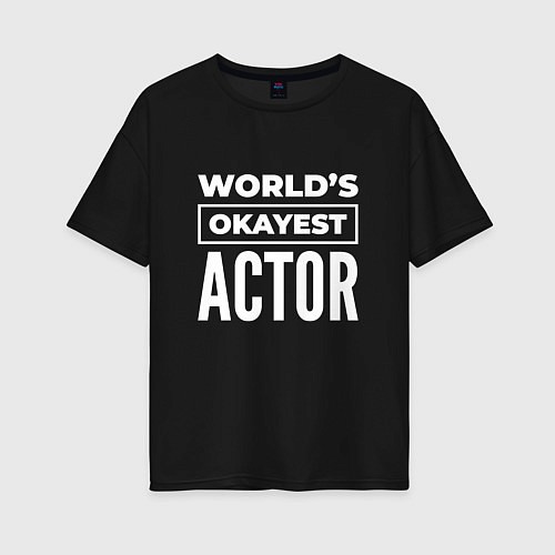 Женская футболка оверсайз Worlds okayest actor / Черный – фото 1