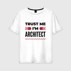 Футболка оверсайз женская Trust me - Im architect, цвет: белый