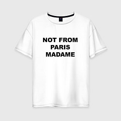 Женская футболка оверсайз Not from Paris madame