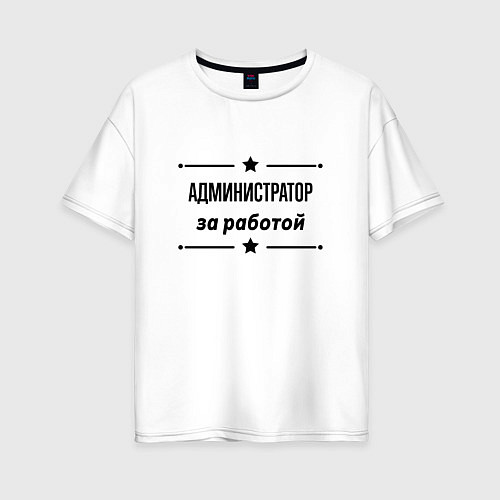 Женская футболка оверсайз Администратор - за работой / Белый – фото 1