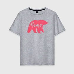 Женская футболка оверсайз Мама медведица