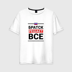 Женская футболка оверсайз Братск решает все