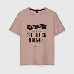 Женская футболка оверсайз Верю в Шерлока