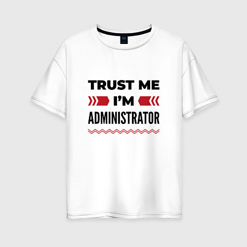 Женская футболка оверсайз Trust me - Im administrator / Белый – фото 1