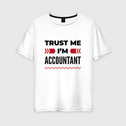 Женская футболка оверсайз Trust me - Im accountant