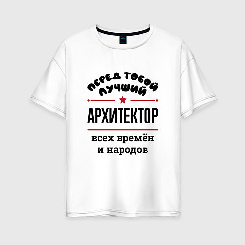 Женская футболка оверсайз Перед тобой лучший архитектор - всех времён и наро / Белый – фото 1