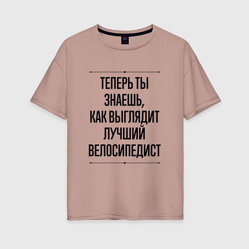 Женская футболка оверсайз Теперь ты знаешь как выглядит лучший велосипедист / Пыльно-розовый – фото 1