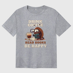 Футболка оверсайз женская Drink Coffee, Read Books, Be Happy, цвет: меланж
