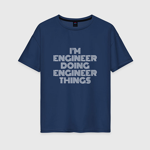 Женская футболка оверсайз Im engineer doing engineer things / Тёмно-синий – фото 1