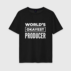 Женская футболка оверсайз Worlds okayest producer