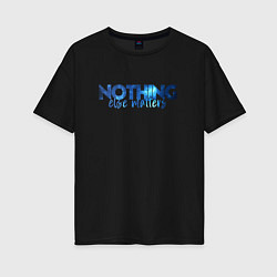 Женская футболка оверсайз Nothing Else Matters