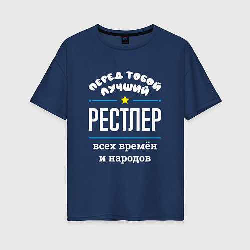 Женская футболка оверсайз Перед тобой лучший рестлер всех времён и народов / Тёмно-синий – фото 1