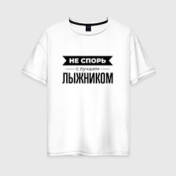 Женская футболка оверсайз Не спорь с лыжником