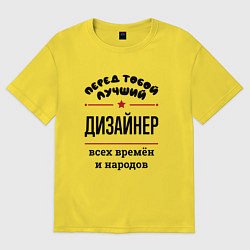 Футболка оверсайз женская Перед тобой лучший дизайнер - всех времён и народо, цвет: желтый