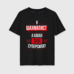 Футболка оверсайз женская Надпись: я шахматист, а какая твоя суперсила?, цвет: черный