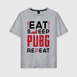 Женская футболка оверсайз Надпись: eat sleep PUBG repeat