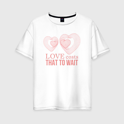 Женская футболка оверсайз Love costs that to wait / Белый – фото 1