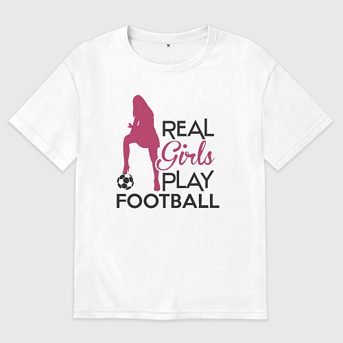 Женская футболка оверсайз Настоящие девушки играют в футбол / Белый – фото 1