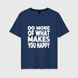 Футболка оверсайз женская Надпись Do more of what makes you happy, цвет: тёмно-синий