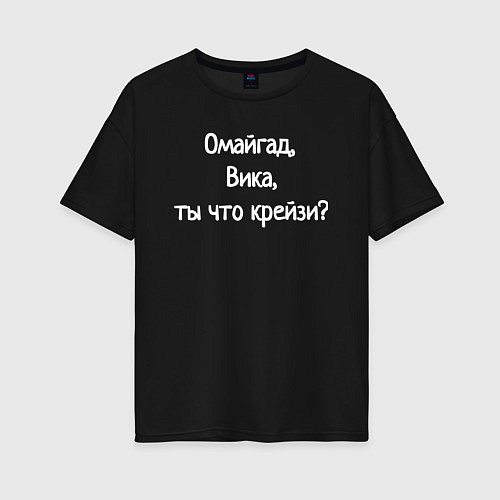 Женская футболка оверсайз Омайгад, Вика, ты что крейзи - надпись / Черный – фото 1