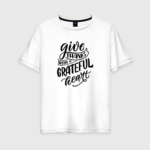 Женская футболка оверсайз Леттеринг Give thanks whith a grateful heart / Белый – фото 1