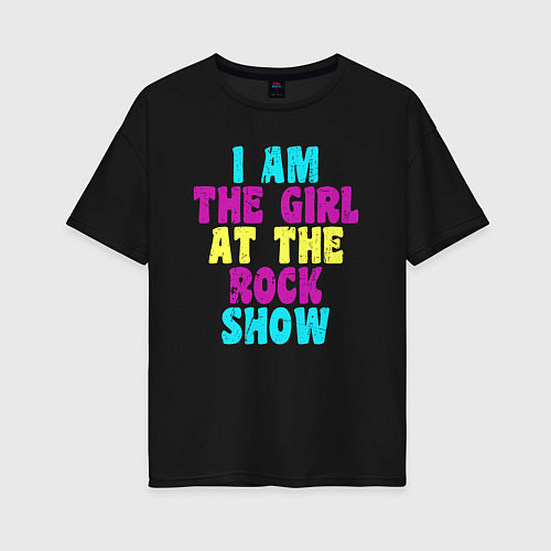 Женская футболка оверсайз I Am The Girl At The Rock Show / Черный – фото 1