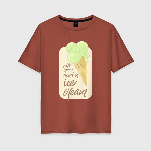 Женская футболка оверсайз All you need is ice cream / Кирпичный – фото 1