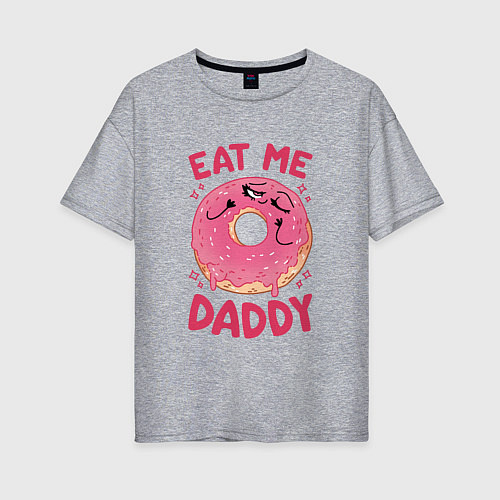 Женская футболка оверсайз Eat me daddy / Меланж – фото 1