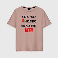Футболка оверсайз женская Мне не нужен Яндекс - муж всё знает, цвет: пыльно-розовый