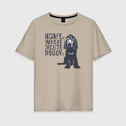 Женская футболка оверсайз Home is where the cute doggy is