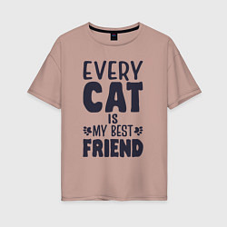 Женская футболка оверсайз Every cat is my best friend