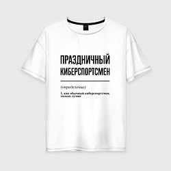 Женская футболка оверсайз Праздничный киберспортсмен: определение
