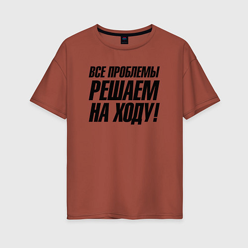 Женская футболка оверсайз Все проблемы решаем на ходу / Кирпичный – фото 1