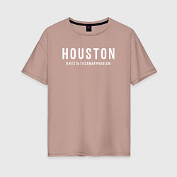 Женская футболка оверсайз Хьюстон я и есть проблема