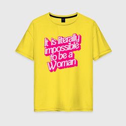 Футболка оверсайз женская Буквально невозможно быть женщиной, цвет: желтый