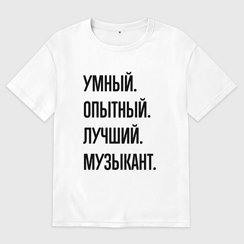 Женская футболка оверсайз Умный, опытный и лучший музыкант / Белый – фото 1
