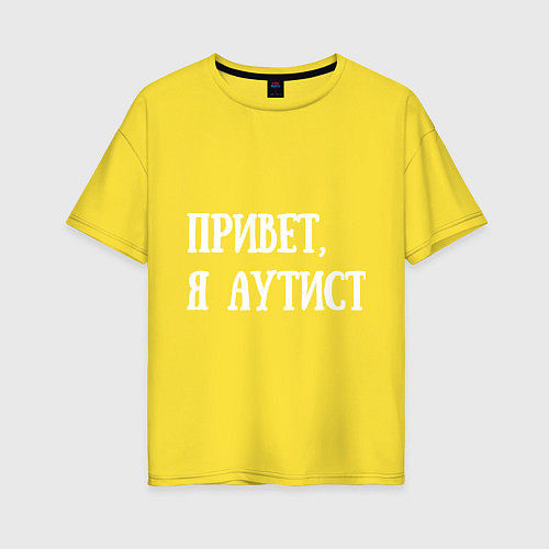 Женская футболка оверсайз Привет, я аутист / Желтый – фото 1