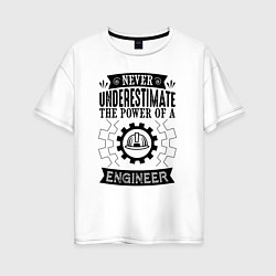 Футболка оверсайз женская Never underestimate the power of a engineer, цвет: белый