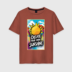 Женская футболка оверсайз Create your own sunshine