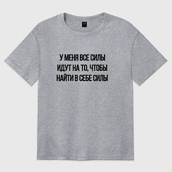Женская футболка оверсайз У меня все силы идут на то, чтобы найти в себе сил