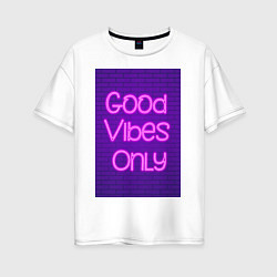 Футболка оверсайз женская Неоновая надпись good vibes only и кирпичная стена, цвет: белый