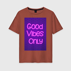 Футболка оверсайз женская Неоновая надпись good vibes only и кирпичная стена, цвет: кирпичный