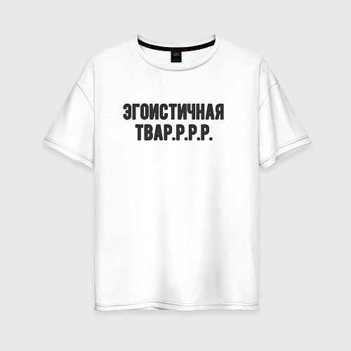 Женская футболка оверсайз Эгоистичная тваррр / Белый – фото 1