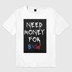 Футболка оверсайз женская Нужны деньги на BMW, цвет: белый