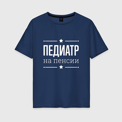Женская футболка оверсайз Педиатр - на пенсии / Тёмно-синий – фото 1