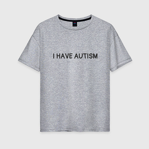 Женская футболка оверсайз I have autism мем / Меланж – фото 1