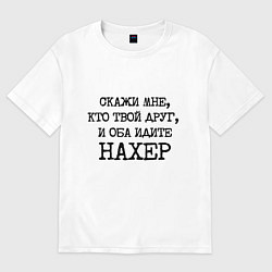 Футболка оверсайз женская Скажи мне кто твой друг и оба идите на хрен, цвет: белый